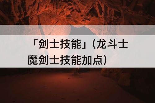 「剑士技能」(龙斗士魔剑士技能加点)