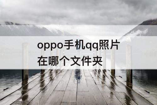 oppo手机qq照片在哪个文件夹