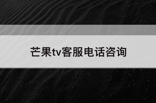 芒果tv客服电话咨询