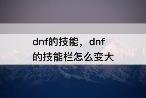 dnf的技能，dnf的技能栏怎么变大