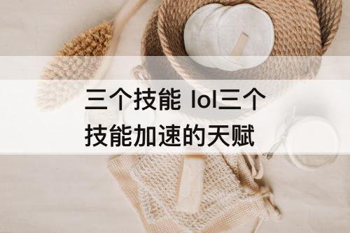 三个技能 lol三个技能加速的天赋