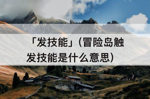 「发技能」(冒险岛触发技能是什么意思)