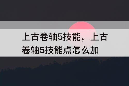 上古卷轴5技能，上古卷轴5技能点怎么加