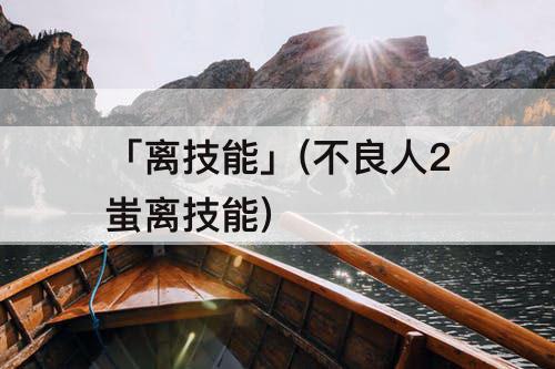 「离技能」(不良人2蚩离技能)