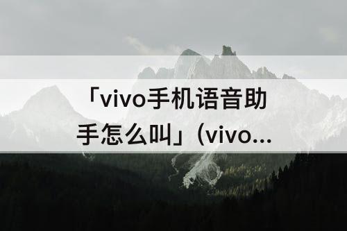 「vivo手机语音助手怎么叫」(vivo手机语音助手怎么叫出来)