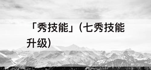 「秀技能」(七秀技能升级)