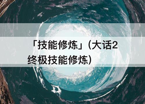 「技能修炼」(大话2终极技能修炼)