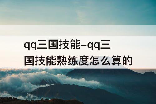 qq三国技能-qq三国技能熟练度怎么算的