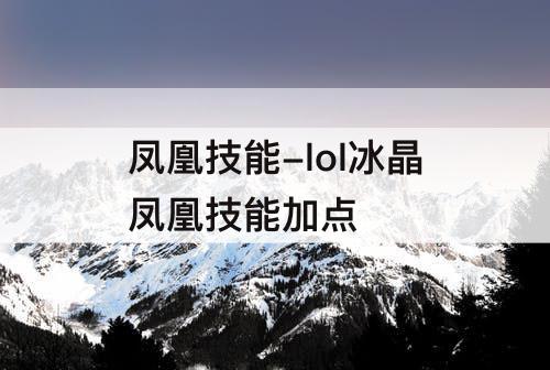 凤凰技能-lol冰晶凤凰技能加点