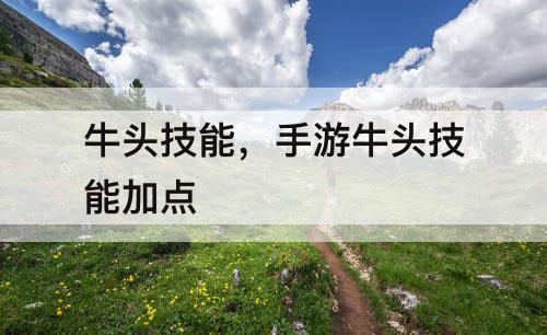 牛头技能，手游牛头技能加点