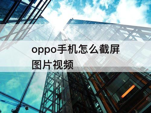 oppo手机怎么截屏图片视频