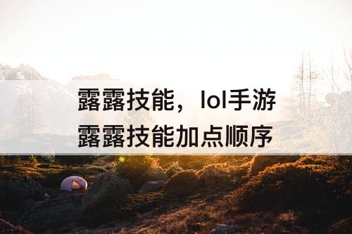露露技能，lol手游露露技能加点顺序