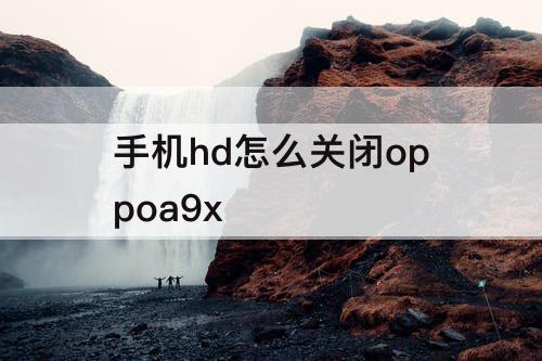 手机hd怎么关闭oppoa9x