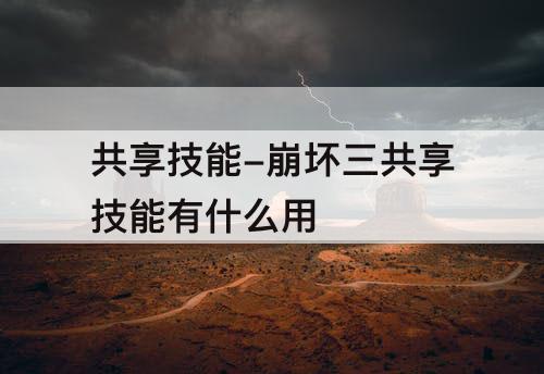 共享技能-崩坏三共享技能有什么用