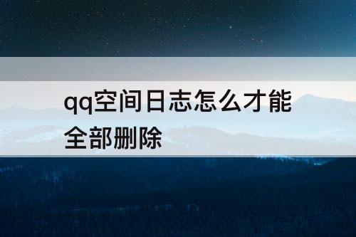 qq空间日志怎么才能全部删除