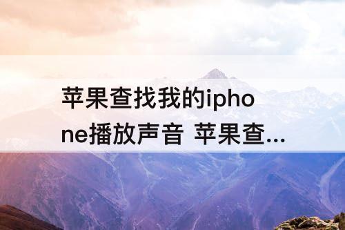 苹果查找我的iphone播放声音 苹果查找我的iphone播放声音是什么