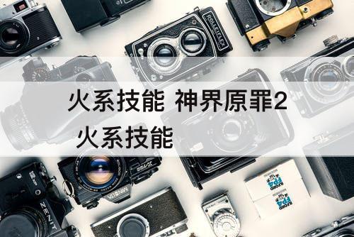 火系技能 神界原罪2 火系技能