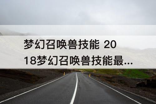 梦幻召唤兽技能 2018梦幻召唤兽技能最新顺序图