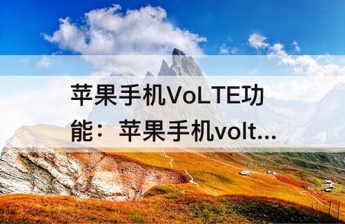 苹果手机VoLTE功能：苹果手机volte功能怎么开通