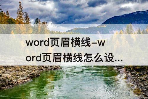 word页眉横线-word页眉横线怎么设置粗细颜色