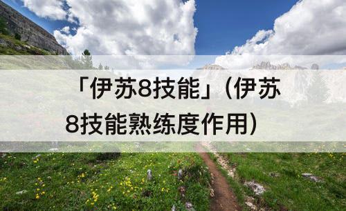 「伊苏8技能」(伊苏8技能熟练度作用)
