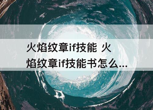火焰纹章if技能 火焰纹章if技能书怎么获得