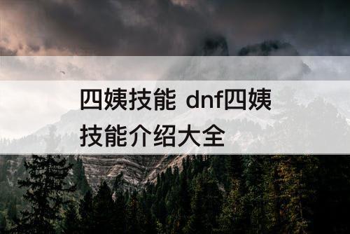 四姨技能 dnf四姨技能介绍大全