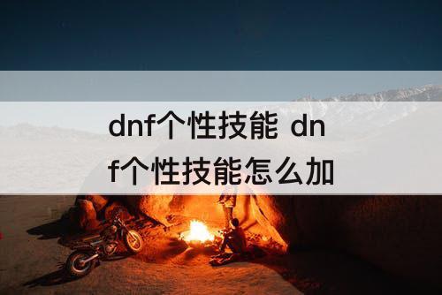 dnf个性技能 dnf个性技能怎么加