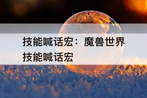 技能喊话宏：魔兽世界技能喊话宏