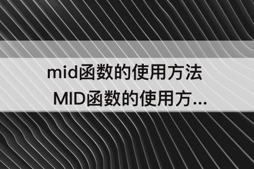mid函数的使用方法 MID函数的使用方法公式