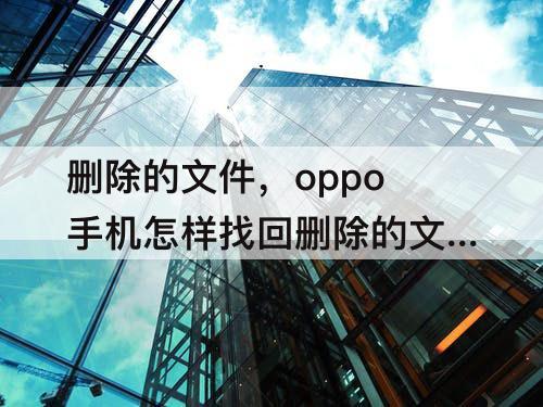 删除的文件，oppo手机怎样找回删除的文件