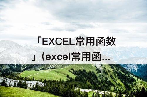 「EXCEL常用函数」(excel常用函数公式表)