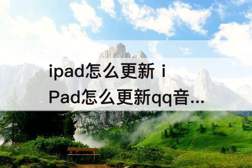ipad怎么更新 iPad怎么更新qq音乐HD