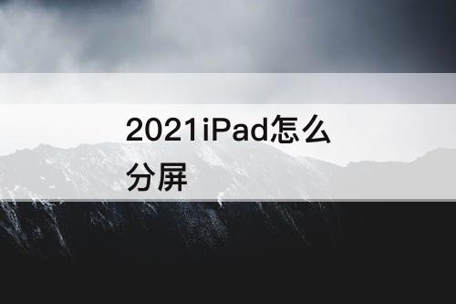2021iPad怎么分屏