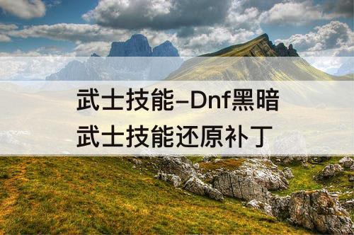 武士技能-Dnf黑暗武士技能还原补丁