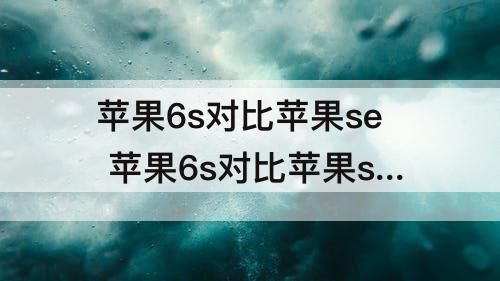 苹果6s对比苹果se 苹果6s对比苹果se2