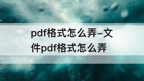pdf格式怎么弄-文件pdf格式怎么弄