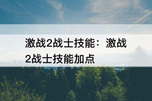 激战2战士技能：激战2战士技能加点
