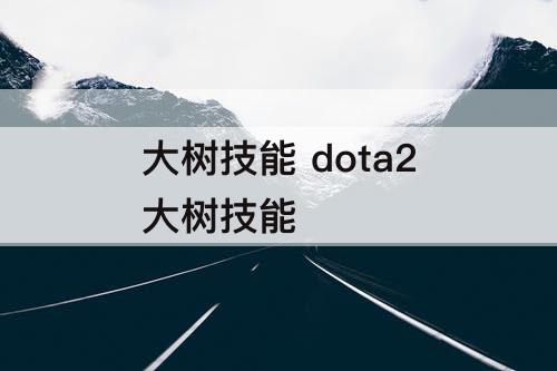 大树技能 dota2大树技能