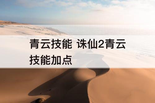 青云技能 诛仙2青云技能加点
