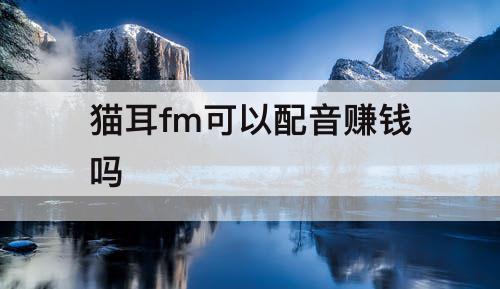 猫耳fm可以配音赚钱吗