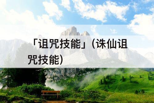 「诅咒技能」(诛仙诅咒技能)