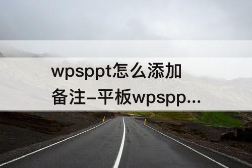 wpsppt怎么添加备注-平板wpsppt怎么添加备注