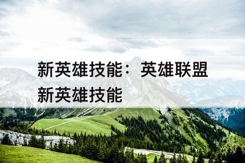 新英雄技能：英雄联盟新英雄技能