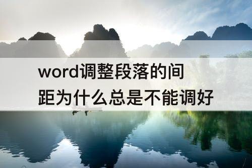 word调整段落的间距为什么总是不能调好