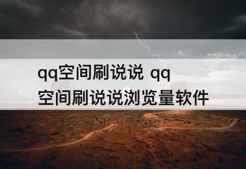 qq空间刷说说 qq空间刷说说浏览量软件