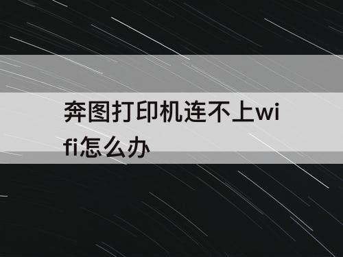 奔图打印机连不上wifi怎么办