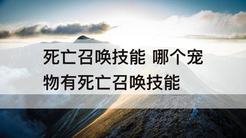 死亡召唤技能 哪个宠物有死亡召唤技能