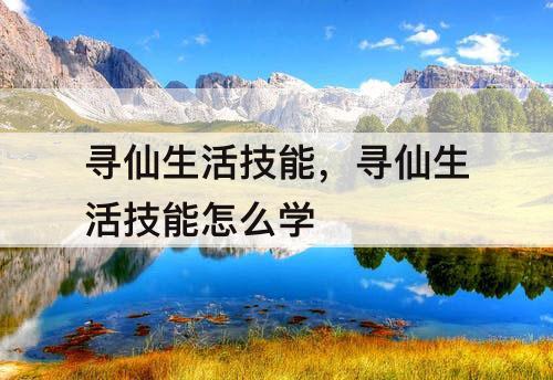 寻仙生活技能，寻仙生活技能怎么学