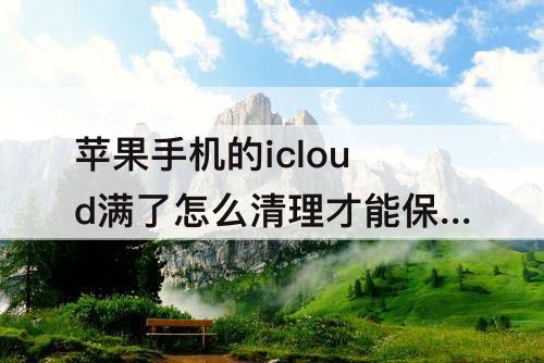 苹果手机的icloud满了怎么清理才能保留照片